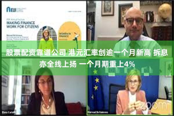 股票配资靠谱公司 港元汇率创逾一个月新高 拆息亦全线上扬 一个月期重上4%