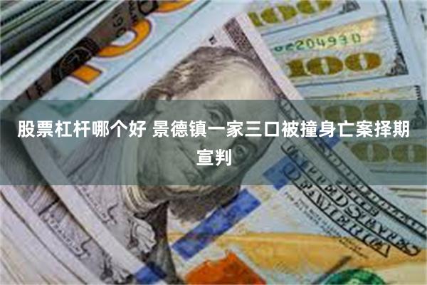 股票杠杆哪个好 景德镇一家三口被撞身亡案择期宣判
