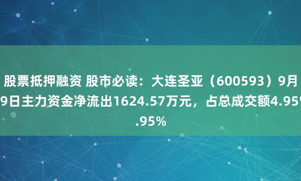 股票抵押融资 股市必读：大连圣亚（600593）9月19日主力资金净流出1624.57万元，占总成交额4.95%