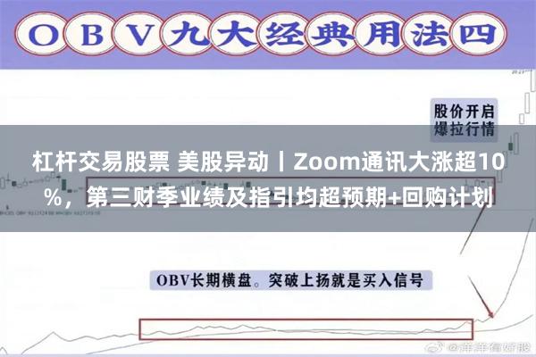 杠杆交易股票 美股异动丨Zoom通讯大涨超10%，第三财季业绩及指引均超预期+回购计划